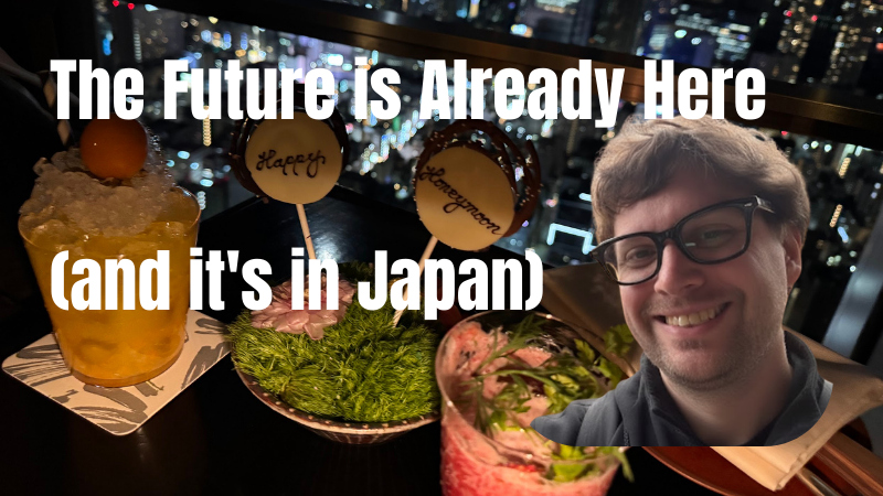 The Future is Already Here (and it's in Japan)